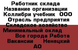 Работник склада › Название организации ­ Коллибри-учебник, ООО › Отрасль предприятия ­ Складское хозяйство › Минимальный оклад ­ 26 000 - Все города Работа » Вакансии   . Ненецкий АО